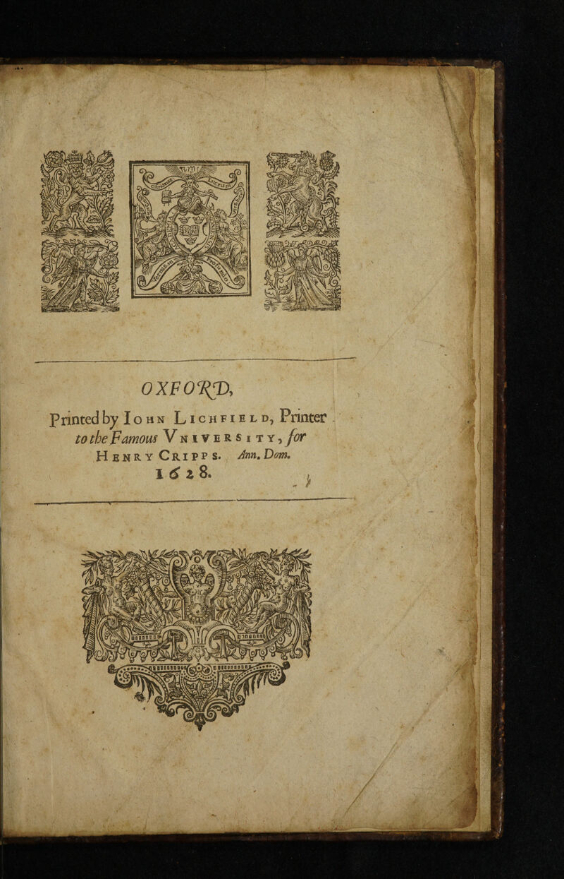 OXFOT^, PrintedBvIohn Lichfield, Printer totheFamouf Vn i ver s i t Henry Cripps. Am.Dom. I 6 zS. , rr ■i? V 'i . 3 • ‘-5 • i ■ A, ^ j . «4” “ liiOTr \3* •