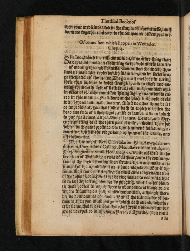 - Thethind Bosker Shen pont mebitined tted in the Mnplen!tfvetatvettetin be mired together contrary to the conipouny ‘Litemperance. ‘Of conuulfio i b oO) impediment, pon (halt b ‘all theliopntes, « Hotitiig With i th ofthe whole bovie Hus ther be tin waies to euacaate; that is to fatesby tefting blond, ¢ by purging. wut Wwe tet blond in thole bodies tn thich there ts abundance of bloud;0) cls Mibere infamation hath cabtéo'conualaon, although there bee no abundaunce of-blouy . Bat if the fulnetie bee of hus mours,then pou nuk purges which sch offend; ebether it be Gore, cholar.o» melancholy, butatore eikcons-bumnars are to beerpelicd with Dera, Prera, ¢ Agartike, Pon mac fsa: ee alfa