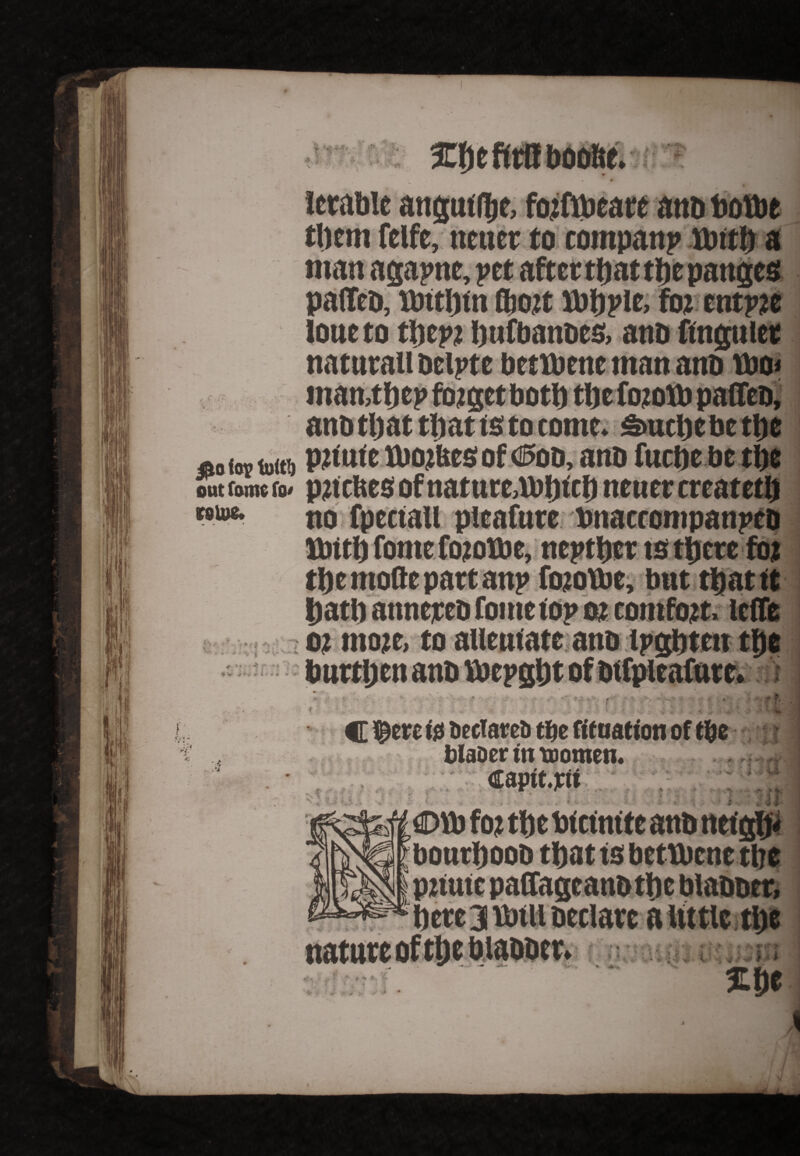 't ^'*' if* *, > - \ ^ ■ - lerable angutfpe, fojftbeare ano botbe tpcm felfe, newer to company ibttp a man aijapnc, pet aftertpattpepangcs paflfcb, Hatpin Chott Hippie, fo; entpte louc to tpept pufbanbes, ano finguler naturaii betpte bettbene man ano Hio< man; ano tpat tpatis to come. Satepebetpe «o lov-toift Ptfute ruo?Uesof<!5oD, anb fucpebe tpe out Comoro/ parties; of nature.Hiptcp newer ereatetp M|B*> no fpeetail pleafure Dnacronipanpcb tpe mode part anp fotoHie, but that it c\. »; # S% V i •>/-V o? mote, to attentate anb tp<jpten tpe # 1* ♦ V f J V *- i ' * * i- A 1 ± t l 1 ><v t ’4 10 Declarer) rtjefifuation of t&e • j WaDer m tuomen. Capital; # ' *i * +- > # w ■> SDH> fot tpe Wefnt te anb nefgpi boutpoob tpat ts bettbene tbe pjtutc paflageanb tpe blabber, pere 3 Hall beclare a little tpe * « ► v\% jo, , , » « a > ;'v v' v *1 i* i -* f. %U \