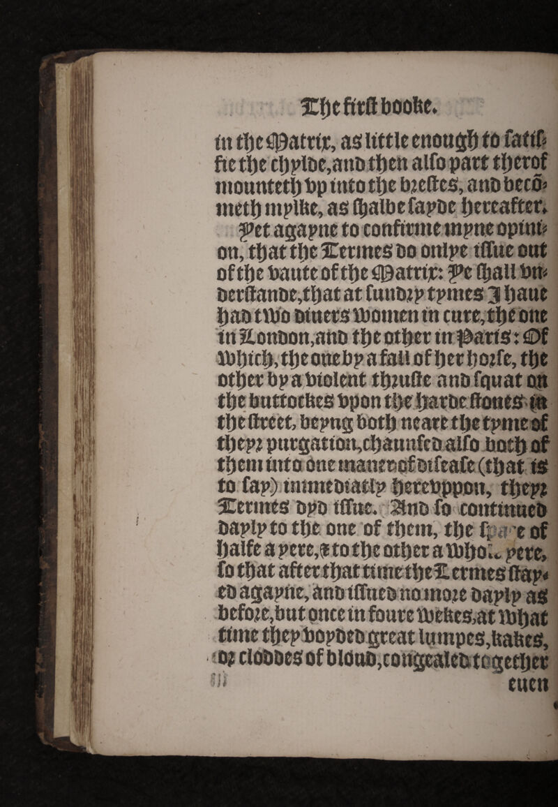 Xficftrffbooftc. itt the ©atrip, as little enoufih to fatff? fte the chpU>e,anb tfjen alfo part therof mounted) bp into the bjcftcs, anti beco* tneth mplftc, as (balbefapbe hereafter. > >■ on, that the ICetmes do onipe tffue out of the bante oftfje ©atrip: ?>e (Jail bn< Deritanbe,that at funtwp tprites 3 Ijaue in EonDon.aUD tljc other in idarts: €»f ibhich, the one bp a fall of her h otfe, the STermes Dpo fffnt. 3tnD fo continneD bapipto the one of them, the ftue of w pete. ,Uafces, ‘0? cIoddcs of blfluo,conacaletitoff ether Ji eucn