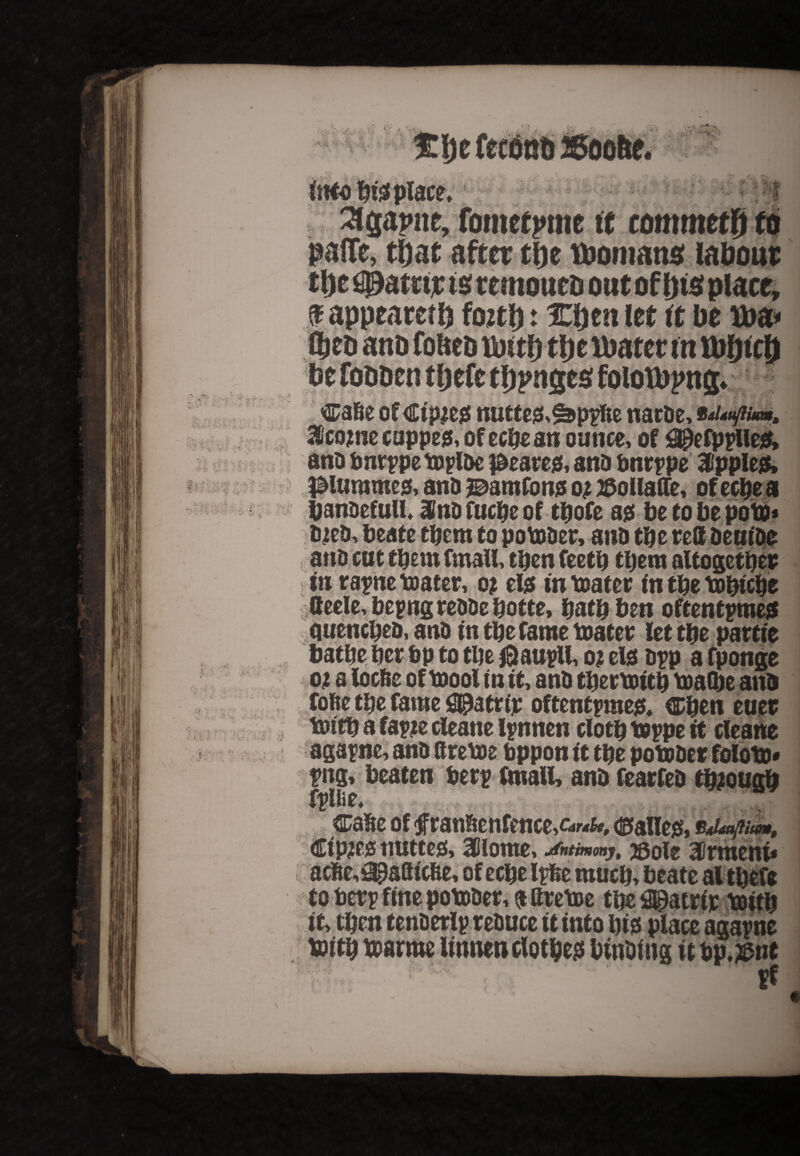 ■ « n» Slgapne, fometpme it tommetfj for pafTe, that after tt)e Kbomatts labour tl)e fi®atrir to remoueD out of Displace, aretD forth: Xhen let it be Cage of €ipjed nutted,f^ppfte natOe, $cojne cupper, of ecbe an ounce, of Qpefpplled, ano bnrppe mploc Reared, ano bnrppe $ppied» Slummed, ano ^amfond oj Eollafle, ofecbea banoefull, lino fucbe of tbofe ad be to be poto* Ojeb, beate them to pomoer, ano tbe red OeuiOe ano cue them fmall, then feetb them altogether in rape mater, oj eld in mater In tbe mbicbe 8eele,bepngreooebotte, batb ben oftentpmed quencbeo, ano in tbe fame mater let tbe partte batbe ber bp to tbe $aupU, o? eld opp a fponge oi a locfic of mool in it, ano tbermitb malbe ano fofie tbe fame SPatrip oftentpmed. ®ben euer rnitb a fapje cleane ipnnen clotb mppe it cleane agapne, ano dreme bppon it tbe pomoer folom* png, beaten berp fmall, ano fearfeD though v; •: i' . if*1 ), case of f ranBenfence,ciw^, dialled* $Mojnumt <£tp?ed nutted, 3Uome, Jntimmj, jgole Yemeni* acfte,«apadic&e, of ecbe Ipfee much, beate altbefe to berp fine pomoer, % dreme tbe flpatrip mitb it, then tenoerlp reouce it into bid Diace agape ttbp,$nt tf