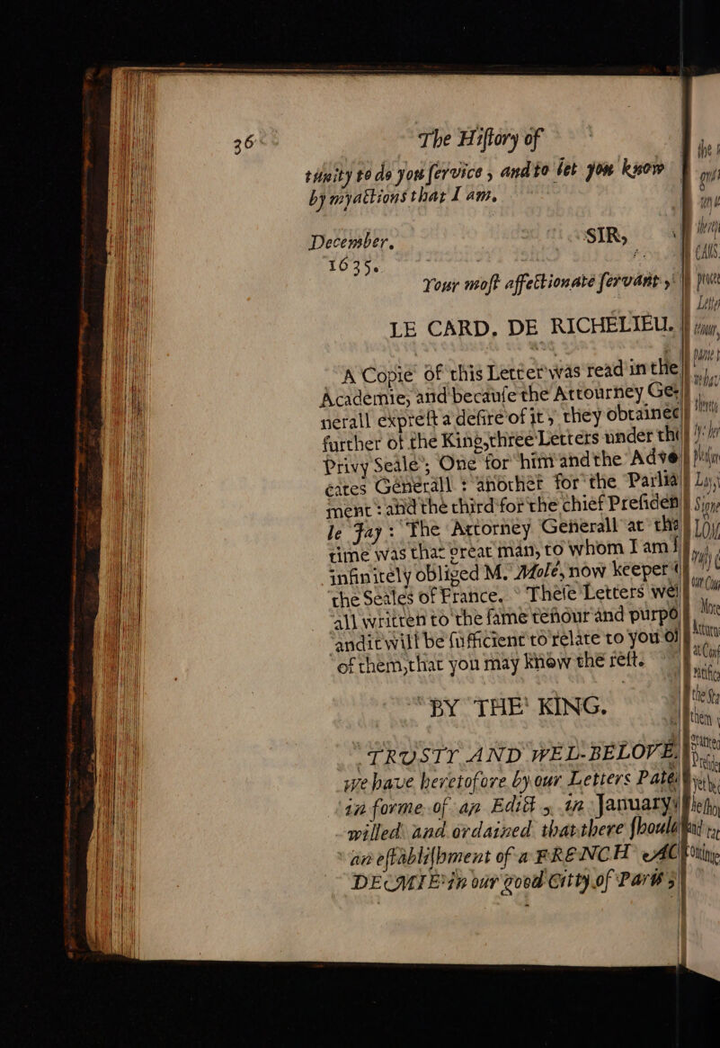 tipity #6 de you fervice ; andto let yon know by myattions that I am. December. 1635. A Copie dar ; Bihar Hors éates General ment : ahd the third for the chief Prefiden le Fay: The Attorney Geñerall at the the Seales of France. all written to the fame tenour and purpô of them,that yon may knew the reft. “BY THE KING, willed: and ordained tharthere {houla