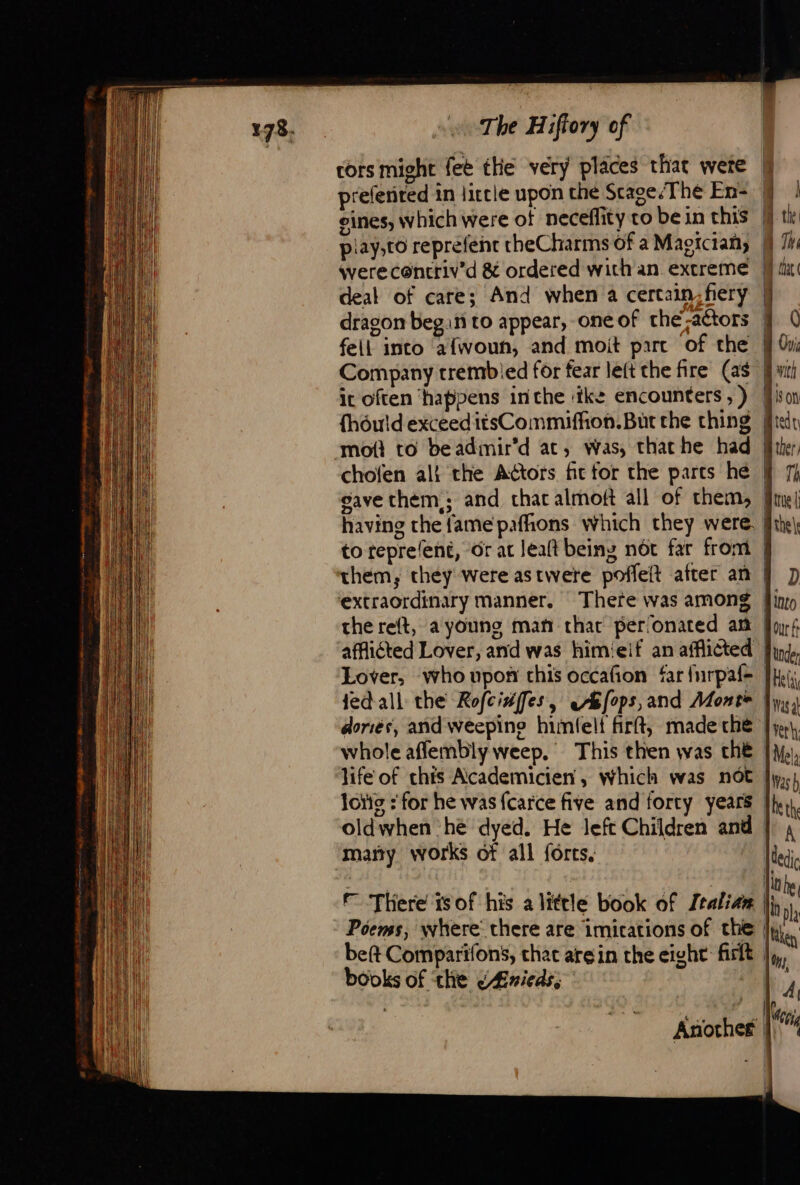 rors might fet the very places that were preferited in little upon the Scage.The En- eines, which were of neceffity to be in this piay,to reprefent cheCharms of a Magician, were contriv’d &amp; ordered with an. extreme deal of care; And when a certain, fery Company trembied for fear le(t the fire (as mot? to beadimir’d at, was, thache had doriés, and weepine himflelf firft, made che mary works of all forts, There is of his a little book of Zralian | Poems, where chere are imications of the beft Comparifons, chat arein the eight firlt | books of ‘the Æricds. i in pla Raker