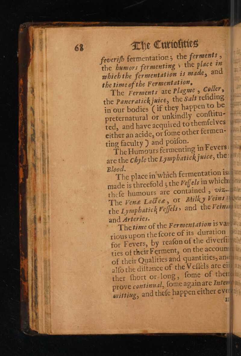 The Ferments are Plagme » Coller, alt refiding ‘in our bodies (if they happen tO be conftitu- quired to themfelves are the Chyle the Lyup batick juice, Blood. BHeie : Wig and Arteries. rious upon the fcore of its duration alfot ther pro wz1ttiug,