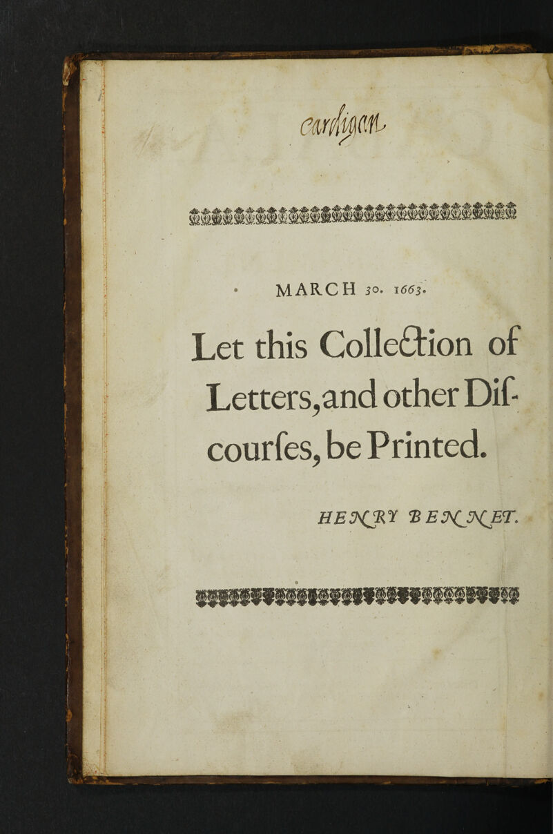 MARCH 50. 1665. Let this Collection of Letters, and other Dif courfes, be Printed.