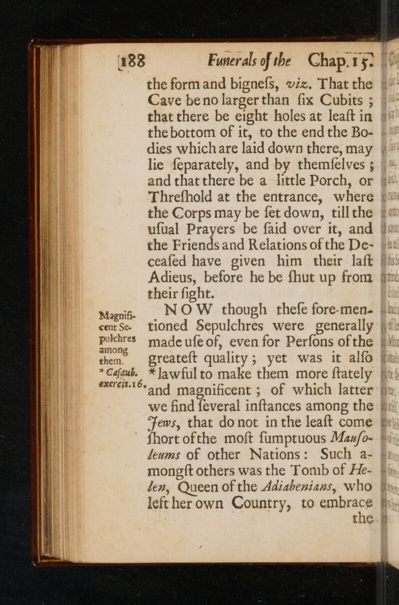 the form and bignefs, viz. That the Cave beno largerthan fix Cubits ; the bottom of it, to the end the Bo- lie feparately, and by themfelves ; and thatthere be a little Porch, or their fight. Magnif- amon CXC CIE 166 we find feveral inftances among the ‘ews, that donot inthe leaft come nate left her own Country, to embrace the