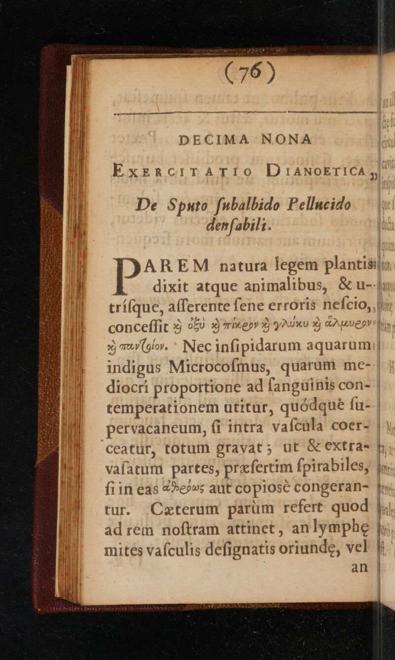 DECIMA NONA De Sputo fubalbido Pellucido den abili. p T 4a 1a NINOS e L gaz P4 5n1 conceflit ds oGU 39 rDLe py o yt XU X QUUD diocri proportione ad fanguinis con- pervacaneum, (i intra vaícula coer- vafatum partes, praefertim fpirabiles, fiin eas 4»e»vs adt copiosc congeran- tur. Ceterum parum refert quod ad rem noftram attinet, anlymphe mites vafculis defignatis oriunde, vel | an T | B... M^ l ' 1 | '