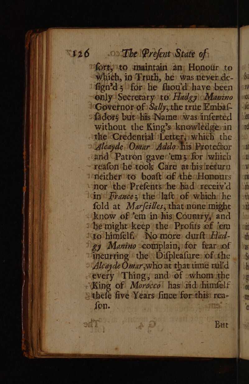 isan omens vice ol SE easy ae TER E fign’ds ‘for: he fhoud&gt;have been and Patron 'gavec'ems: for ‘which reafon:he took Care atrhisineturn néithér'to boaft of thecHoneurs nor the! Prefentsheohad :receiv'd in’ Frances the laft:of which: he fold at Marfeilles,thatmone might mcurring : the: Difpleafure: ofcthe every Thing, and-of owhomthe fon. But