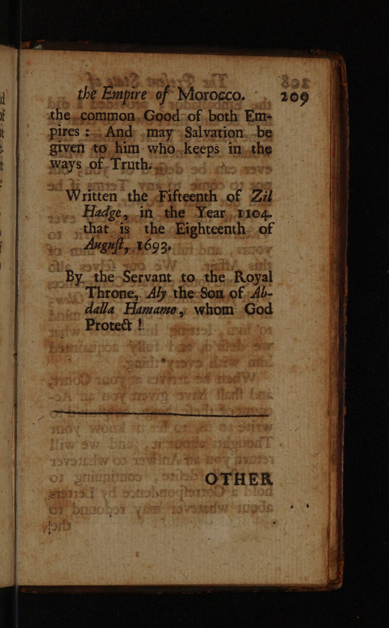 the..common...Good: of .both Em: pires :... And; .may-~ Salvation. ..be . | given to, him who wine in..the Has of. T ruth;, Written the Fikecuh of Zil ae … Hadge, in the Year, 2104. | - »that.is the Eighteenth. of | Angie, 1693, “By the Servant. to. the..Royal _: Throne,. .4h:the:Son..of :4b- dalla Hamano whom God Protect !