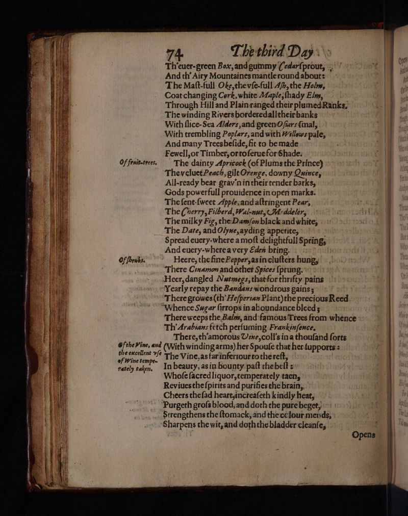 spate OE ee Therbird Days Th’euer-green Box,andgummy (‘edar{prout, .' ’ And th’ Airy Mountaines mantleround about: T he Maft-full Oke, thevfe-full 4, the Holm, Coat changing Cerk, white AZaple,fhady E/ns, Through Hill and Plain-canged their plumed Ranks, The winding Rivers borderedalltheirbanks With flice-Sea Alders,and green:O fars {mal, With trembling Poplars, and with Willows pale, And many Treesbefide, fit to be made Fewell,or Timber, ortoferuefor Shade. Reviuesthe(pirits and purifies the brain,, Cheers thefad heart,increafeth kindly heat, Strengthens the {tomack, and thecclour mends,