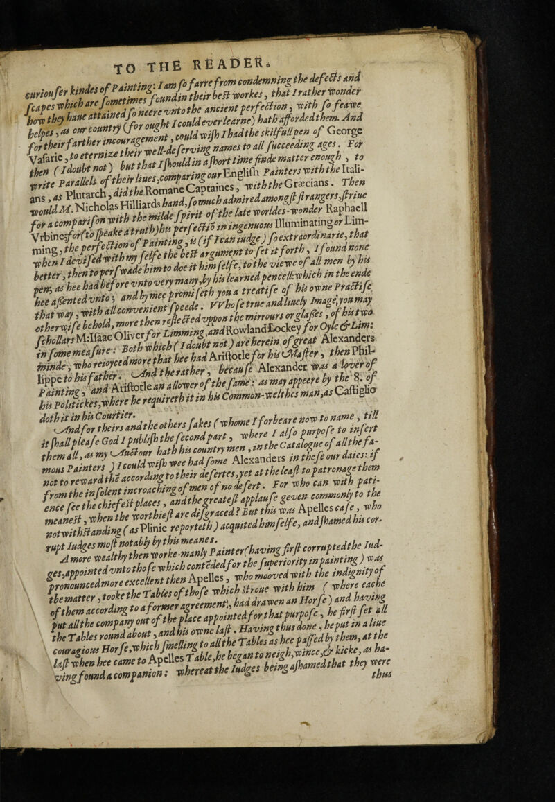 fcafesxvhfchare/omepjw f ancientferfeahn, mth fofearve hovf they haue y /could ever learne) hath afordedthem. And helves^as couldmjhIhadtheskilful!pen of George fortheirfarthermourg^^^^ ^^^^^^ ages For ^^UtllhLldinafhorltirnefindematterenougf , to ifjen (idouhtnot) hutthatlj Painters^iththe\x.2X\- tie parallels ans,4^Plwarch,^^°^^^^^ ■gioitldMMKho fpirit ofthelate-Biorldes--nonier Raphacll fot a eompartfonvi ', perfetto in ingenuous llliiminating«r Lim- Vtbine;/«r(^‘>#^^^,^'’^J. < ùCificaniu^e)foextrtordinarie,that m«'%stkeperfe^>e»ef et jfo„„dnone ■«henlde^ijei'eeef^^p f f . f^^Mk^tothevie'seeofallmen hyhu remtteheehaUeforevntove^^^ %eafented'vnto-, f jryhofe true andliuely Image,youmay etherteife behold, Alexander tt^ a^e^ lippe to h’e fem.^„ a/loverofthe/amiYasmay appeere by theS. of l^%tfichh^her%ereiuireM^^ itphallpleaje Godlpubltpthefeoondpart, ^^‘J/ff!,JJfallthefa- rupt Judges moft notably by thts corrupted the lud- jimorexoealthythenwrk {pj^jf-rthe ruperiorityinpainting)toat gessappointedvntothofe^hchjontdj^f^^^^ pronouncedmore ^ ^ ^hich Hroue with him ( where eache ^matterMetheTMsofthofejkchBro^^^^^^^ ( put all the company out „ J „„ (!„, loie, he put in a hue Ihe Tables roundabout ,andhu otone lafi . xr the couragiousBorfeMM^^^^^^^