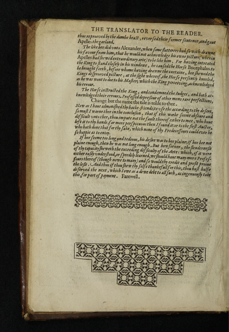 ■s; m i'7' I®':' i! 7 THE TRANSLATOR TO THE READER ^ ^ ‘•‘^’^P(iuri(t,hsria the^ngtoftandclofelyin hU J„doJe, he caucZl H ^‘^‘’‘‘ffforthMore-eehomeha^ingdraxen/^^ Change but the name the tale is toll to thee. dtfficukvntothee,thouimi>uteLf,ì.f...tLK. obfiure and ^'^hohaue Jfne