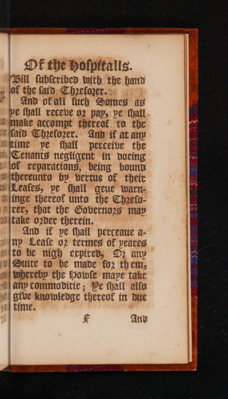 (Bi tubfcribed with the hand y OE the (atu Chzetoer.s: 9 | And ofall fuch Somes ag pe fhall receve a2 pay, ve thall “wnake accompt thereat. ta the Mitatt Chretorer. Ann if at arp wiitime pe thall perceive the iiCenants nesliqgent in noeing liijot reparactons, being bounn itheveunta hy Dertue of their iLeates, pe fhall qeue warn Witte therest unta the Chefa- Nirer, that the Wovernass may anitake ogber therein, | And tt pe thatl perceaue a- inp Leate o2 termes of peares nite be nigh expired, D2 any iN] Suite to he made for them, i] Mabereby the Dole maye take i} aly CommModitie,: Pe thall alfa ii Otbe Rnowlenge thereof in Due | time. i Any # f