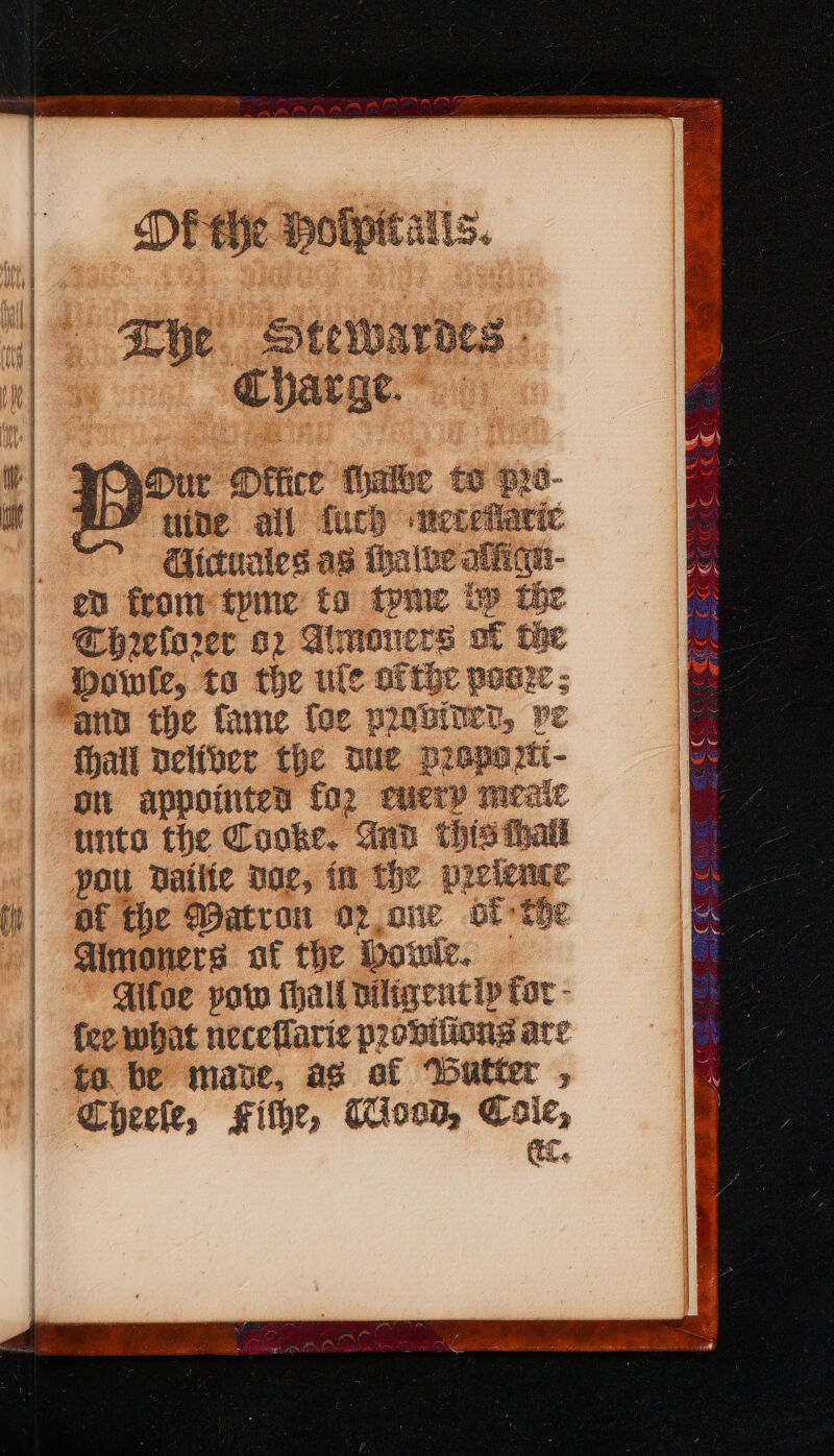 q q | | Wie | uh bw 9 | To : i | a) f €ije Hopie7’ ew — The. Stew: Charge. WOaDur Office TMalbe to Hyo- tide all fuch metefiaric Gictuales as halve aliiqn- ev fram tyme to tome tp the Chrelorer 62 Almonuers of the Mowle, ta the ule atthe poare ; and the fame foe pyebiter, pe fhall peliver the Due D2Gp0 2tI- on appointes fo2 cuery meaic tints the Cooke. Gnd thisihaii pou Bailie Dae, in the ppelence of the Watron or one ofthe Gmoners oat the Dowle. | Aifoe pow hall iligently fot - feewhat neceflarie pronilions are toa. be mate, as of Mutter , Cheele, Fithe, Coop, Coie, (tC.