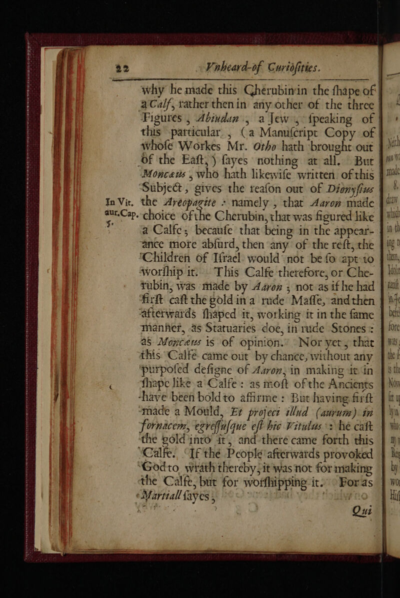 SALLE STS PERO TS TS VE ES ÉD eme ROSE AT ET EE gr Bd 2 ee ee ee fas Vnheard-0f Curiofities. the Aréopagite : namely , that Aaron made rtf | alt Wi Ni made tubin, was made by 440» ; not as if he had fhape like a Calfe : as moft ofthe Ancients fornacem, egreflufque eft hic Vitulus >: hé caft Oui