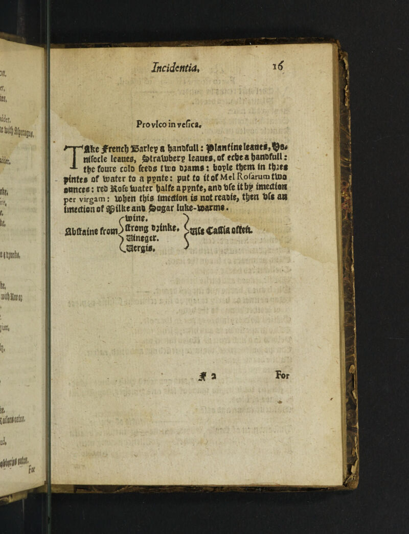 Provlco invedca, T&kt jFrencl) Barley a fcanofoll: ^lanflne nffocie leattea, ^tratoberp leaues,of ecbea&anofuU: c foure coIo feeos ftco warn*: bople them In tb;ea ptntea of toater to a ppnte: pat to II of MelRofarumtUio omteto: rco Kofc tuatec balfe a pgnte, anb bfe It bp imedlon per virgam: icben tfjis Imectlon is not reaole, t&en t>fc an Imecttonof spilfeeano Swgar lufee-toarmo. /-toina, y flbffainefro«n)?”,,5 «»*«!«. W«a(Ka#fl«fl ) tsilnegcr. \ Csnergla, ■> JT a