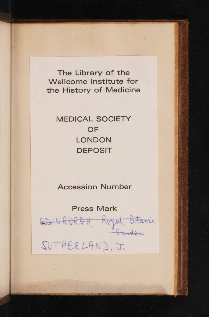 The Library of the Wellcome Institute for the History of Medicine MEDICAL SOCIETY OF LONDON DEPOSIT Accession Number Press Mark =