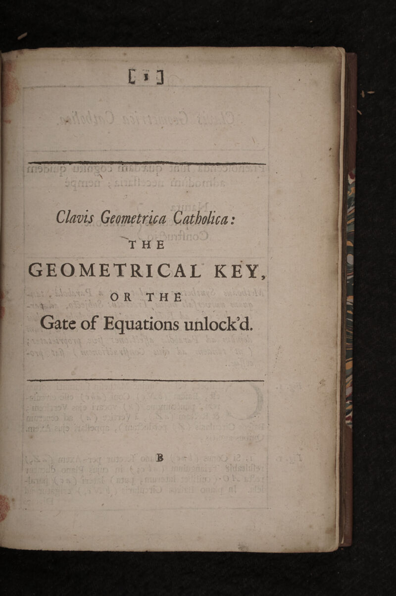\ f r ' f + * Clavis Geometrica Catholica THE mh *«r • GEOMETRICAL KEY V-: