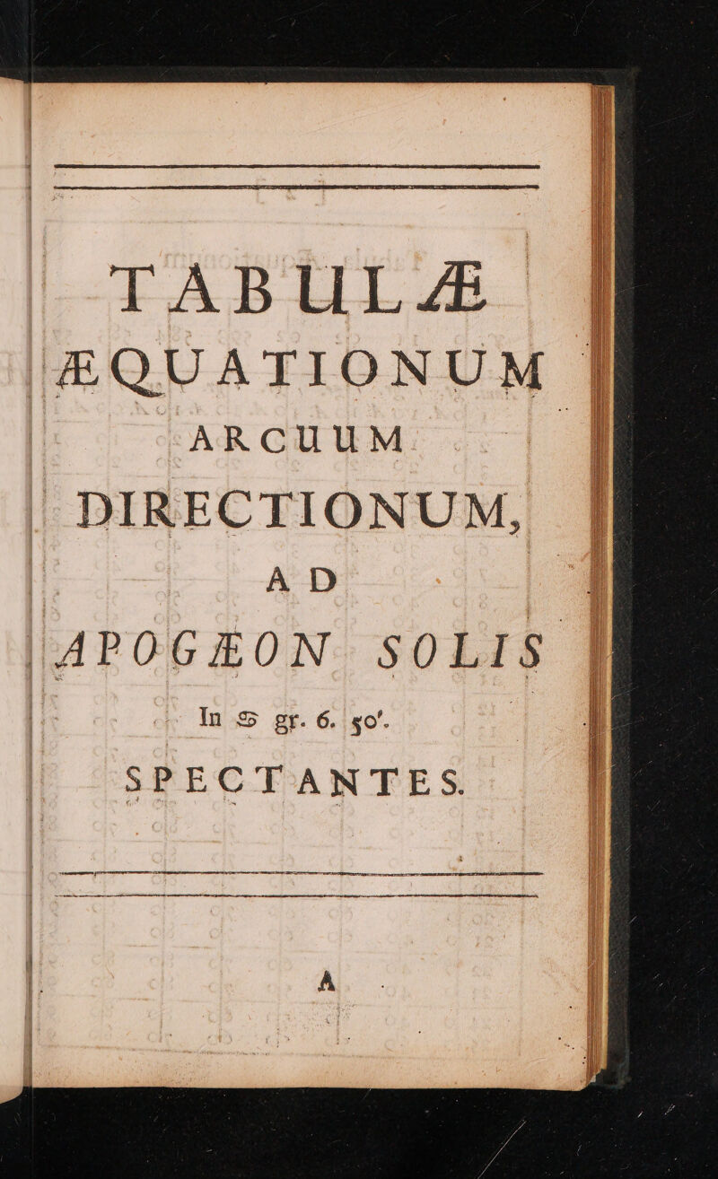 FABULA | AQUATIONUM JF ARCUUM i -DIRECTIONUM, | A,B a -AROGEON SOLIS } In &amp; gr. 6. go’. SPECTANTES. ere ee an ee SR Sn Ee RE A A EE, A