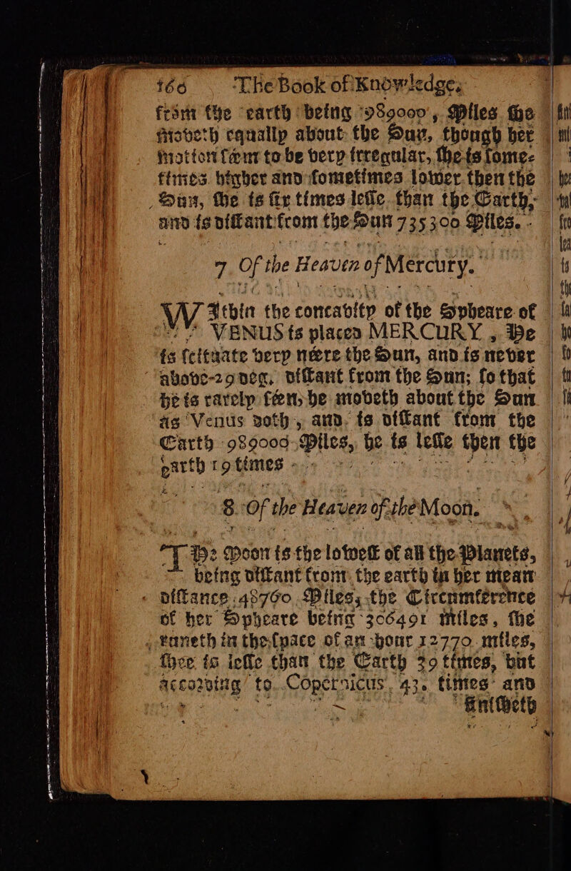 ea) SS ce ER A i sos 5 ee GER RE A EEE A OS AE The Book of Knowledge, fram (he earth being ‘989000 » Piles He AND {8 bittant frost the four 735300 Piles. : 7 ce the H eaven o of Mercury. abovezo neg, otftant from the Sun; fo that Garth 989000 Piles, be ts Lette tert the as 9 AEF 3 * 8 of the Heaven of shen Moon. being olitant front: the earth ta her meat Tyce fs iefle than the Carty 2 9 tintes, but aico2ieg fo Copernicus . 43. tittes: and