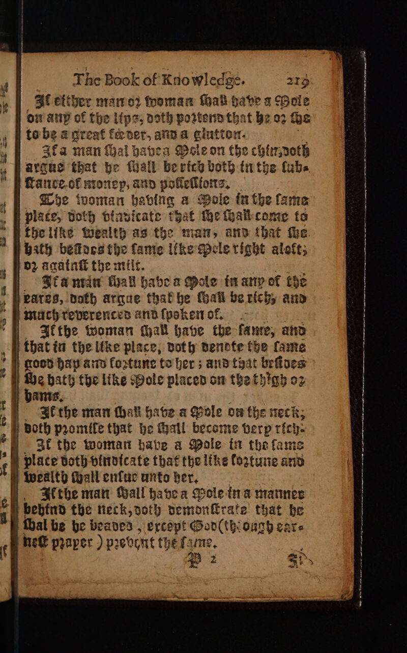 ae etther mare? fhoman thal have a Bole ow anp of the lips, oth pottena that be 92 fe i tobea Great f feeder, anna einttorn: 3fa man (al bavea Doleon the chi, poth arauc that be fall be rich botS tithe fabs Rance.cf ntonep, any pofleiors, . | , Woe tvontan babing a Bole tu the Came . E plate, doth tinsicate that the Halkconte ta the like wealth as the man, and that fhe. P Hath befoes the fame like qDcle right alefe; } 02 acatntt the mtr. &gt; Ztanraw hall habea Mole tranpot the , Peares, doth argue thafbe tall be richy ana . B mach reverences and (ysken of, P Afthe tWontan (hall have the fanre, ano BP thatia the ltke place, vot penote the fame * i nocd hay aim footune tober and teat aane He hath the like Wolk place om the tyigh o pants. | Sethe man thali have a Bole ow the neck; Both promife that be fall become berp rfch- 3E the toomtan babe a Mole in the fame ‘eM place doth pittdicate that the like fogture ano H iwealth (all enfuc unto her, | _ -Blthe mat all havea Mole tra mannes © behind the eck, goth oemonfirate that be thal be be beaved , ercept Goo(thiough care heft praper ) prebont the fame, 2p 2