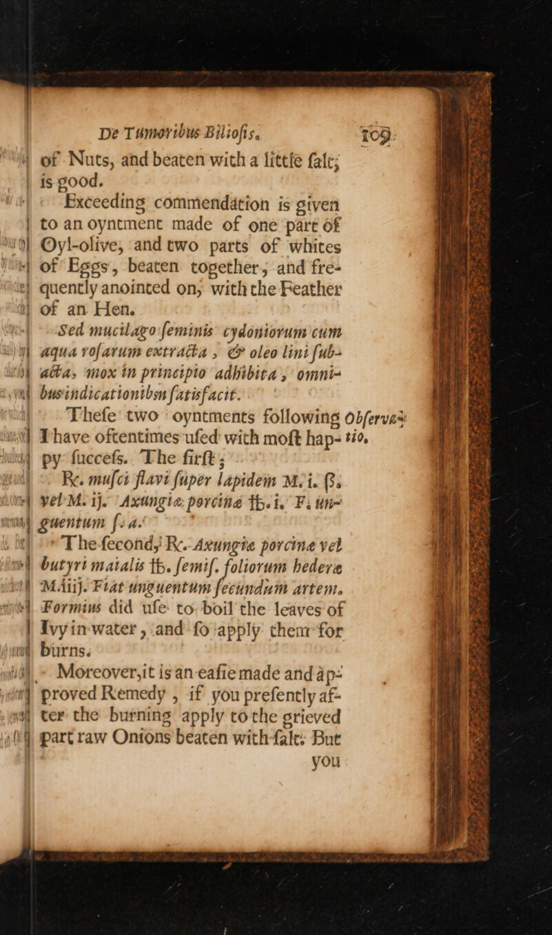 om Fxceeding commendation is given to an oyntment made of one part of Oyl-olive, and two parts of whites of Eggs, beaten together, and fre- of an Hen. Sed mucilago feminis cydoniorum cum aqua vofarum extracka , @ oleo lini {ub- ata, mox in principio adhibita , omni~ busindicationthsn fatisfacit. py fuccefs.. The firft ; Re. mufct flavi fuper lapidem Mei. Bo yel'M. ij. Axtngia: porcine thet. Fi un~ guentum fa. | The-fecond,' R.. Axungia porcine vel butyri matalis th. femif. foliorum hedere MAiij. Frat unguentum fecundum artem. Formius did ufe to. boil the leaves‘of Ivy in-water , and-fo:apply them for burns. Moreover, it is an eafie made and ap- proved Remedy , if you prefently af- ter the burning apply tothe grieved you pat coe . a ce 4 ang Oe eto eet 33 Zor eS ied Se Pe hy ee Pe eee “‘- ae > ee! - aed _ . ARS ey ry #