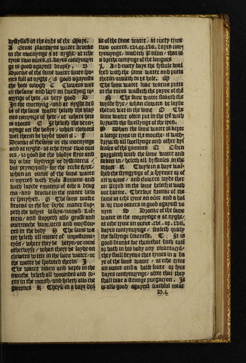 in ntoi^npngc $ at itrgi^/ attest tpiiit tnMiQacca.tukarta conipniitit getsgooktagapn(t Dropfp» J^tonbi of &me Doatto foutt nes6diat nP8t)tdi^ dMO agapnfto tlj( fiote toWt C CtoiDteiaivtt in t^lame anoiapo an (toting to< Mpi^off)tte/ia Pirp gooll ' jn^moenpng/anoat npg^oed licofn^ifatna matte fieitt^mmap ms (ompt^a of ^te / ot mUtta ^ta tsabouta W t^bcan* npnge on tbabobpi / ciatntts met tbatin In lapbe bpoin it» f 9^tonaaof tbete in tkt inocnpnga ana at npgbt'' at tebt tpntt tmaoiitt ces / ts good fot tbt bloOpe flpioanb otbac il^ptpnga oe DpOtntetta < but pcpncppallp fottbe tcebeftpica/ mbanan ounce of tba foma matto ismptceb mttb 23o(o Stineno ann mitb laptbe rmatttiS of etbc a btag ma/anb bconaeintba tnanec btio refpeepb^b* (0 Caine matte btonae in t^ foe (apbc manet (lo^ petb tbe mbpte ialHpsmameb libte* tetia/anb ftoppetb aUo groiStano oueemoebe butn&utts anb mopgou« cfSintbebobp # cbefomema ttebtfetbaUmaneeof nnpoftuma* cpoS/mbetttbtpbe betpn/oecoma o^tmpfa / m^n tbet^ ba lapbe on tiomtes tottte in tbe fame mane/ oc tbt matte be finboteb^tin 3 ettia matte taken anb kepteinme fnoutba beletball motinbesanb (b« in tbe moutb/anb beletb tbe i^ntmts it lie of tbe time matte ^at tuerp m tpnupngt/ maoetb )Stifim <’ that is a mttbc tompngt of tbe tongues % ^inbeueepbapetbeQ'ituitmaC Ctebmitbtm (amt matte anb putts tbteinr'catifttb to be boit« # ei;be bimt matte tukc marine putte m tbe eares maftttb tbe papnc of tbi • ^ Cbe &me matte (lakctb tbe mpibt fpite / mban tiomtes bt lapea tbeeonmctintbeiame iS> Cba &mt matte often put in tbe ip^ mttb bipuetb tbe (meUpnge of tbe iptn» IB OBban tbefamematttisfctpte a longe tpme in tbt moutbC'' it mitb^ b^putcbaUfmellpngeanb otbeebpf fitafes of tbe gommts iSDften goigidetbrnttb tbe Came matte anb faken in/betetb atl bpfttaCes .in tbe tbitote It cmpCetn a bape maC'^ Cbtbi^ ftpngpngc of .a bipnnec oj of anmo^mc/' anbclomtts lapbetbce on etptb intbe feme beletb it mub outbatmt* cbtefe^e btontit of tbe^ fame at tebt tpme an outt anb a bal ft/O; tmo ounces is goob agapnlt be npm ib JBmnbcoftbtfeme matte in tbt moinpngta atnpgbt/j at tebe tpme an ounce .tbi. o;. tbiiV bapes contpnupnge / (cafetb quiclp tm fellpnge (tktntde. C it is goob btonbt foe tbcmtbat batb tatS oi batb in bts bobp anp tncantact'dA : tbtp Cbali bepnbe tbtt tpmts in a ba ptoftbefeme matte' attebe tpme an ounce anb a balftfoute o^fpue bapes contpnupnge/aftte that tbcp f^Utakc a fteonge purgaepon« Jt isalfo goob agap^ Ccatfeulmeae