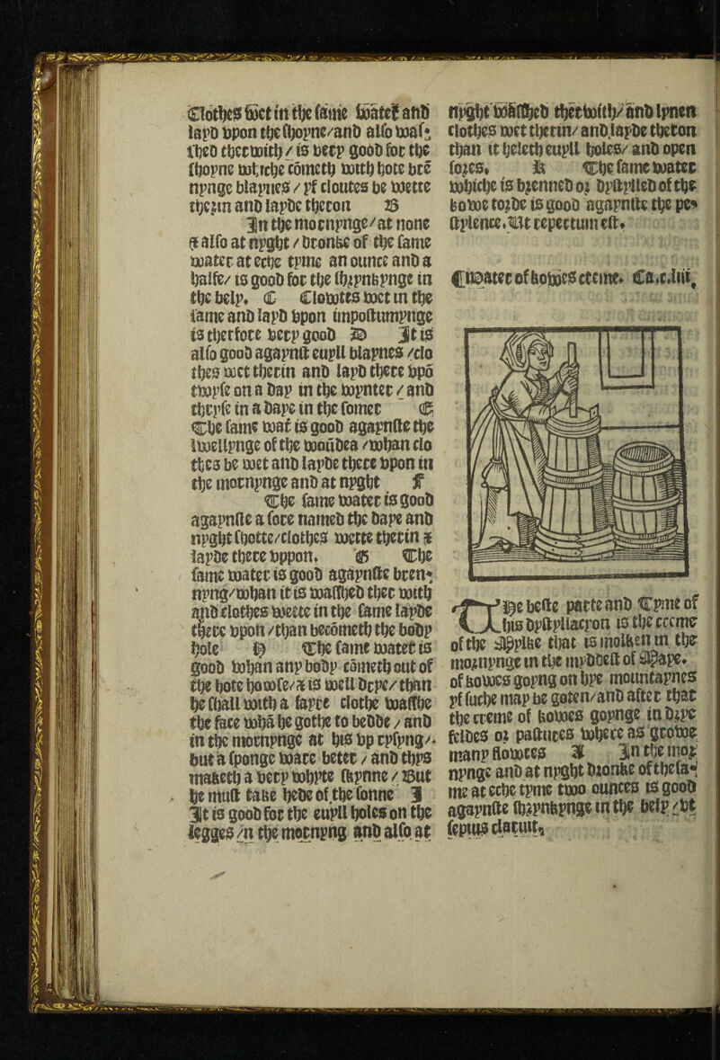 ClotiKiSbocttntfjefame iiDate|ati8 la^D ijpoit t^e^pne/anD alfo ixiaf* ibeo / ts Deep good Goc t^e (tiopne Dsttc^e cornet^ Dott^ tiote bee npnge Diapiicis^ / pf cioutes De Doette t^c.sin ano lapDc ttjecon 23 In t^e moenpnge^'at none 9 9iro at nps^t f Dronac of tl)e fame Doatet- at etDe tpme an ounce anD a t}ai(e/ ts gooD foe t^e (ft^pnDpnge in t^ebelp« C ciomtes met tn t^ lame anD lapD Dpon impoftumpnge is tberfoee Deep gooD B jttiS alio gooD agapnd; eupU Dlapnes /do t^s met tl^eetn anD lapD tDeee Dpd tmpfe on a Dap in tDc mpntee / anD tDepfetnaDapetntDcfomec CDe fame maf t$ gooD agapnRe tDe Imellpnge of tDe DoouDea /ml^n do t^es be met anD lapDe tDeee Dpon in tDe moenpnge anD at npgbt f CDe fame matee is gooD agapnne a fore nameD tDe Dape anD npgbtfbotte/dotDeS iDette tDeein $ lapDetbeeeDppon. dt; CDe fame Doatee is gooD agapnfte been*; npng/mDan it is magbeD tbee mitD anDclotbesmetteintbe famelapDe t|e»; Dpon /than becometD tbe boDp bole ^ trbe fame matet is gooD mbananpboDp cometDoutof tbe bote ^mfe/a ts melt Depc/ tban befballDottba fapee dot^mafTbe tbe face mba be gotbe to beDDe / anD in tbe moenpnge at bts Dp epfpng/^ but a (ponge Doaee betee / anD tbps mawtb a Deep DobPte ftpnne / iBut be mud taae beDe of tbe (bnne 1 3lt is gooD foe tbe eupil boles on tbe leases /n tbe moenpng snD alfo at n^tDobflbeD ^tboitb/'anDlpnen Clothes met tbertn/ anD.lapDe tbeeon tban it beietb eupil boles/ anD open fo;es» cbe fame matee mbicbe is b;enneD o.t DpgpUeD of tbe borne to;De is gooD agapnlle tbe pe^ aplence. tit eepeetum eft* Ci^otee ofboboes cteme* Ca.t.lut, rf*vjaebefte parte anD Cpsneof xJLbisDpftpliacpon istbecceme of tbe #plbe that tsmolbsnm tbe mo#npnge in tbe mpDDeft of ape» of Domes gopng on bpe mountapnes pf finbe map be goten/anD after tbat tbe creme of homes gopnge in Dtpe feiDcs 01 pafttires mbere as gtome manpaomtes 3lt intbemo^: npnge anD at npgbt Dionbe of tbefa«i me at eebe tpme tmo ounces iS gooD agapnfte ibjpnbpnge in tbe help /Dt feotus clariuto