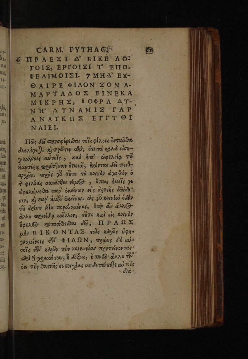 TOIZ,; EPTOÍZI Τ᾿ EIIO- BEAIMOIZI 7MHA EX- OAIPE $IAON ZO N A- MAPTAAOZ EINEKA NOE CA TN AM IZ TA? ANATKHZ EIFTIYT o f N AIEI. Tia; Ji πιεροσφέρεῶτα quie φίλοις ἐνταῦθ, δηαλέγε): 3 πρῶτον uA, ὅτι ποὶ χωλοὶ εἰση- γυμδύοις αὐτοῖς ; καὶ ἐπ᾽ ὠφελείῳ Τὰ ἡωρτέρᾳ πα ΤΊ] σιν ὁτιουῶ, ἑκόντας dti πειθ- ἀρχεὶν. “πρὸς j9 qur» τὸ κοινὸν ἀγαϑὸν 0 dosxdusSu παρ᾿ ἐκείνων εἰς denis éd ew; γἢ mg WU ὀκέϊνοι. ὡς 39 κοιν δὲν qu deles Els πορόψομέν ἐξ. (cp ἂν ἀλλθ- dosAQ- κατατίϑεῶσι du, IIPA9ZX p BREIKONTAZ Tolg κδηῶς ὑφη- “γρυμένοις ἡ ΦΊΛΩΝ, πρῴως δὲ οὐ- | qois jJ χϑηῶν τὴν κοινωνίαν προτείνοντο afel αὶ χρημάτων, ἢ δόξυς» ἤ τιν» ὥλλε 7H ἐμ τὴς δγητῆς συφοιχίος μηδὲ πῶ mile aS