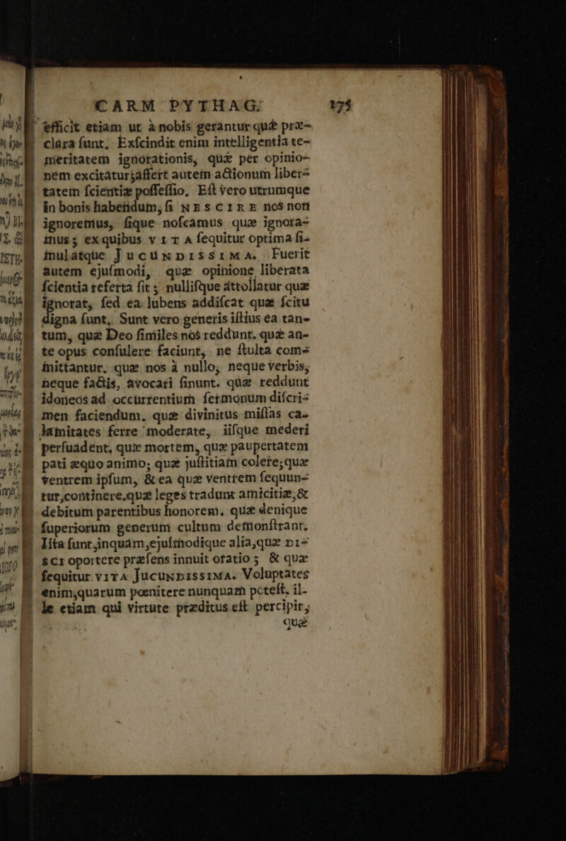 | efficit etiam ut à nobis gerantur qu£ prz- | clára funt, Exfcindit enim intelligentia te- | mieritatem ignorationis, qu&amp; per opinio- | nem excitáturjaffert autetn a&amp;ionum libere | tatem fcieritiz poffeffio, ἘΠῚ vero utrumque in bonis habeiidum; fi N Es c 1 &amp; E no$ noti E autem ejuímodi, qua opinione liberata | fcientia referta fit ς nullifque attollatur quz | oss fed ea.lübens addiícat qua fcitu igna (unt, Sunt vero generis iftius ea tan- E teopus confulere faciunt, ne ftulta coms heque fa&amp;tis, avocari finunt. quz. reddunt