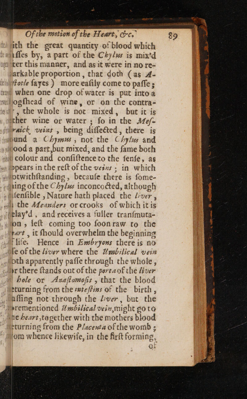 J al Of rhe motion of rhe: Heart, cc. T ith the great quantity of blood which arkable proportion , that doth (as 4- when one drop of water is put into ifenfible , Nature hath placed the Z/ver , on, left coming too foonraw to the part , it fhould overwhelm the beginning 'líe. Hence in Embryons there is no pr there ftands out of the perra of the liver hole or Axsaftomofis , that the blood turning from the Placenta of the womb ; ‘om whence Jikewife, in the firft forming, Qi