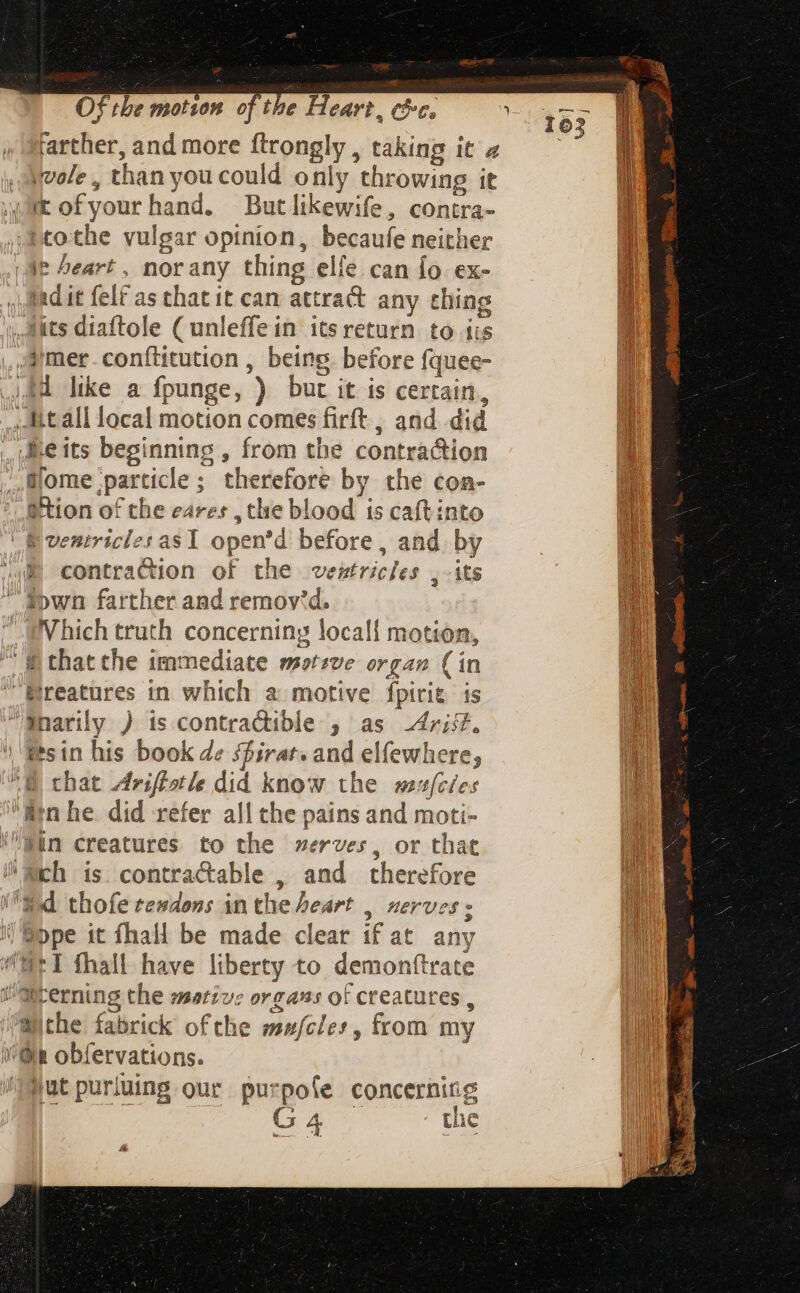 farther, and more ftrongly , taking it « yvole, than you could only throwing it htothe vulgar opinion, becaufe neither ie beart, norany thing elfe. can fo ex- indit felf as that it can attra any thing dome particle; therefore by the con- ation of the eares , the blood is caftinto contraction of the vestricles ,-its Vhich truth concerning locali motion, that Ariftotle did know the sufcies y ad PP. 3 HEV VES &gt; Án Uv uri fhall have liberty to demonftrate jut puriuing our purpoíe concerning G4 the