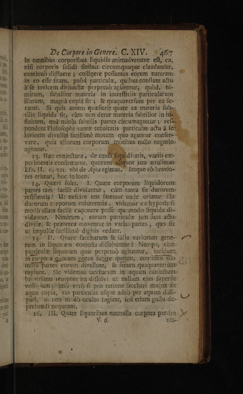 in omnibus corporibus qui iisa nifi corporis folidi finibus c continuó diflluere ; coi lligere po in €o eíle fitam, puód mirum,  ilio ilarum, ma ratur. .Si tilis liquida anitam, pondent I $m 35 es in icem divüil &amp;ra2nro 1313 Vail a quia E teria in fit, quá min lilofop! y cà xm ni it tort mc às ( ta 44 £a as icu ? 4. 2 2 zi I Hac per it entis Y A conie on A tes d eoi eg L5. res diet 14. Quar 4 Cole t. bon tam — iv efiften es i Ut nef irorum corpor iei C allata facilé ex &amp; ere no DOt ncre an BAR eft, ca; cumquaque claadantür, v3 nus eorum naturam quibus conftant aqu ni- interflitiis: particular um iquaverfum per ea fe- d! ateria fubtilior in ttis ms uma ipatritur 5 $ refe. s particu las actu à fe* motibus. nullo negotio» , variis ex- Iteque có brevio- liquidorum: e f u' Jii V * : 2 fz p 1 ^- . - dprmnuc eco n0lSlaà ap unt, - Vviacmus bi imo tempore 1 - vif «i L4 Y€ l2 | ; Ciic ndi n4 op 7 HE ucant,.  liq dduaie liq - e eer EO WOr ibus V. ó ar : *, 39 rmv 30 queunt; &amp; lecut n quaquavert itm in aquam GNIDREEM m ejus füper&amp;ic: e facche it magna Vác: có per aqu m dii 6318211311 A. con:imnvo onnulla
