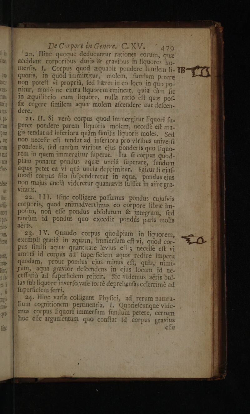 accidunt merf'is, ! quoris, in quod immittitur, non poteft vi propriá, fed hé: nitur, modó ne extra liquorem emineat ! iibro cum liquore, nulla ratíc gere fimilem aquz molem aícet u parem liqu ris molem, neceffe e fertora qu n je is vau moles. S. . bus unive: fi T 1$ quo liqu O^ S quod- Ys fundum igicur fi ejuf- À 71 f1 Hi (08 m Ur or: Yiyar Ccur auantav 1 nadverti; 1u5 acris. 23. IV. Quaudo corpus qüodpiam in liquorem, exempli pratiá in aquam, immerfum eft vi, quod Cor- pus fimili aquz quantitate levius. eft ; amcta id corpus ad tuperficiem aque uodam, pro i peo ad i» liquore 1n m ferri. r?T1- T