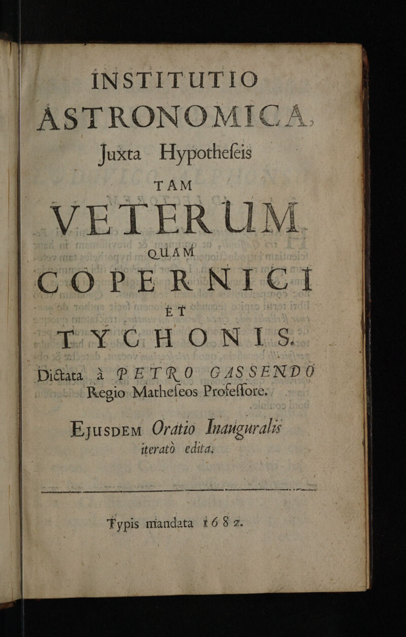 iNSTITUTIO ASTRONOMICGA. Juxta Hypothefeis RUM CO PE RNICI E T EX WP IENCDS Hor EjuspEM Oratio lIuauguralis iterato edita; p——— ááÁMA———— ncm end pr————X—— ——— MB f ypis mandata 6 8 z.