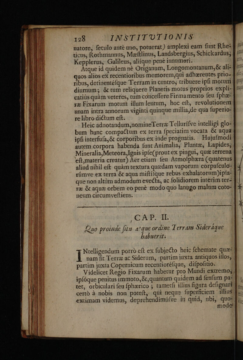 Kepplerus, Galileus, aliique pené innumeri: re libro dictum eft: ra &amp; aque orbem eo pené modo quo lanugo malum coto: neum circumveftiens: a —ÀÀ— 9 Ó CESTA Duo proiude fitu. atque ordine Terram Sideráque habuerit; [ partim jaxta Copernicum recentioréfque, dilpofitio. tet, orbiculari feu fphaerico ; tametfi illius figura defignart extimam videmus, deprehendimüive iu quid, ubi, ! d o,