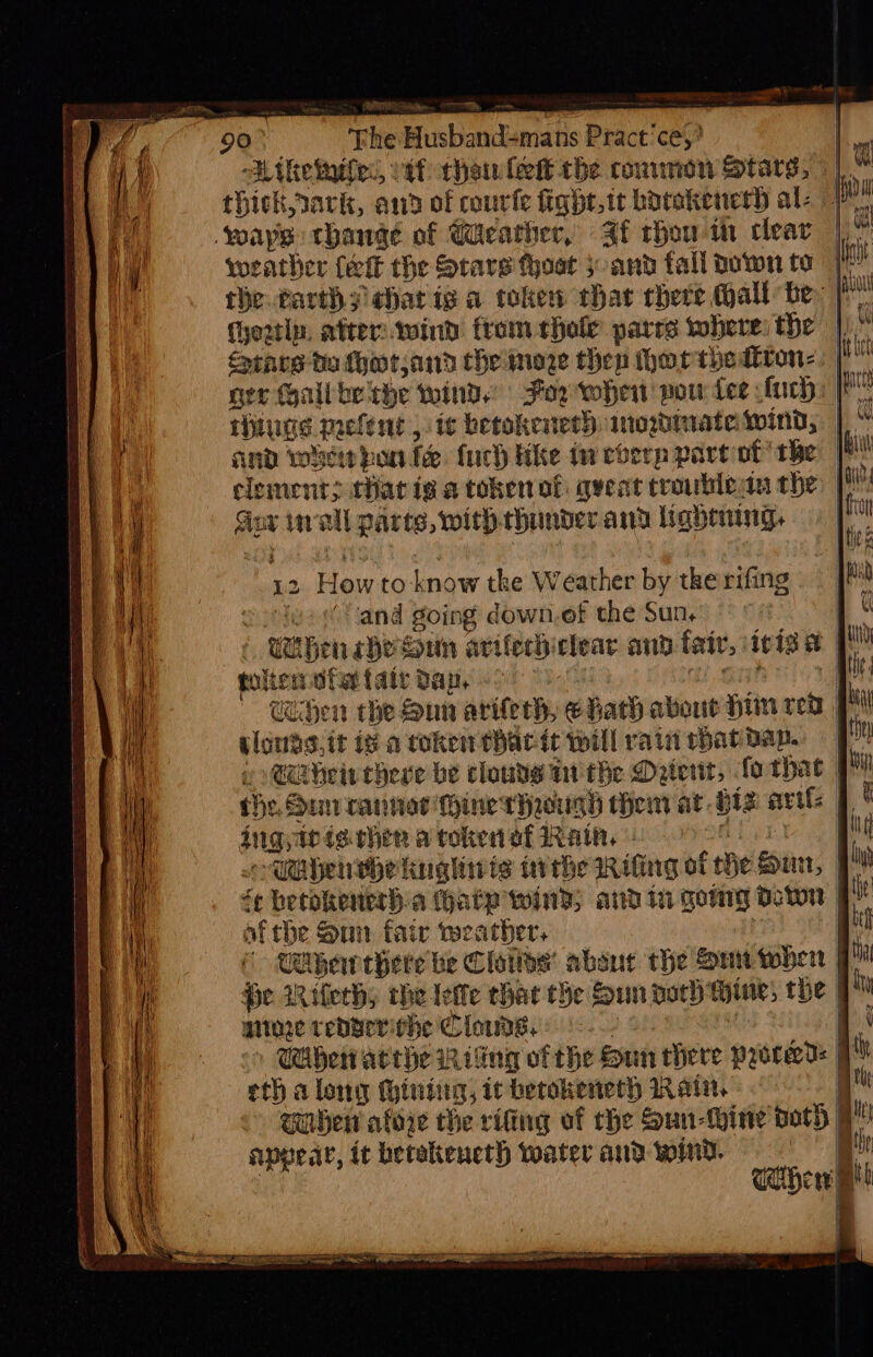 995. The Husband=mans Pract'ce,” ALiketailes, :af chew lett he common Stars, | thickpark, and of courte fight,ic borakenerh al. ‘voays: thauge of eather, Ff thou ih clear |) > weather lett the Stave thoot joand fall Down to thoatln. afters wind from thole pars wohererthe | Sorare ta fhotjand theinoze then hor thedtron- and wie pon fe. fuch Hike in eoerp part of! 1he Gov wvall parte, with.chunder and lightning, tolien ufattaty Dap, -° Aa a 1 Ceihen the Sun arifeth, e hath about hun ren glouds.it is a token thacit will rain rbataap. the, Sun raniad Hinetheough Hem at. His avi: | ingqyicterhen a token af Rain. | ioe ae -Uabeneheknalinis arhe wWiling of the Sun, | ‘¢ betokenerha Gat wind; and in gong dotwon | af the Sun fair weather, i (i CUpew there be Cloiids’ abou the Suutwben | He WRikethy the lefle thar the Sun path Mines the 7 mine reDwerithe Clouse. © |< --: a Wiberi veche wing ofthe Hun there proceeds eth a long (hint, it betoheneth Rati. | wuben afore the rifing of the Sun-Wine doth H appear, it betokeneth water and wind. | weapon