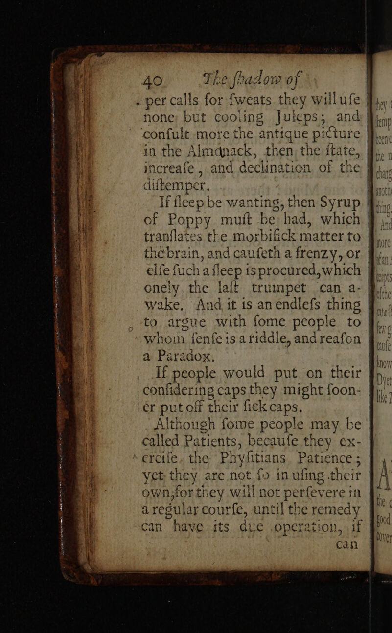 nc <i Tae Tee a SS pS pO MTOR ENE OOOO NA i as a _s = -* ve + eS i SO aa ee ca AS ONE! Ae Jaen cinerea eam secant mn me meee A ope Ls none a cooing py sti confult more the antique pict in the Almdnack, then, the Hate increafe , and declination of t difkemper, e.] a 3 elfe fuch a fleep tsprocured, which a Paradox, er putof their fick caps. i Although fome people may be | called Patients, becaufe they ex- yet they are not fo in ufing their a regular courfe, until the remedy can have its due .operation, if can