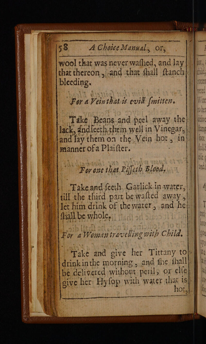 MeN ~ = SN SS, Se SL AE a A Choice Manual. or, wool that was never wafhed, and lay that thereon, -and that fhall ftanch plecding. Fe or et Bone Pa vill fuastten, Take and feeth. Garlick.tn water,” let him drink of the water, ..and het || fiall. be whole,. | be delivered without peril; ox elle} | give her: iy ji with water that is|* hot, Al > ewerse