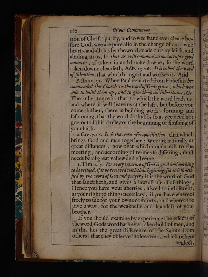 nL A See 182 Of our Communzon | of falvation, that which brings it and workes it. And Acts 20.32. When Paul departed from Ephefus; hee commended the Church tothe wordof'Gods grace , which was able to build them up, and to-givethem an inheritance, 8c. |The inheritance is that to whichthe word leads us, and where it will leave us at the laft, but before you fafhioning, that the word dothalfo, fo asyeeneed not | your faith. | needs be of great vallew and efteeme. to be refufed, af ct be received with thanksgiving, for tt 1s fantte- | Hence you have your liberties ; afwell to indifferent, freely to nfefor your owne comforts , and whereof to | give away , for the weakneffe and feandall of your | brother. , f ‘others , that they obferve thofeevents , which others ame or i