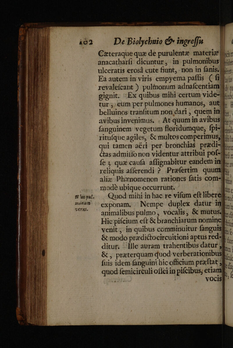 ió2 MN | sum. . Quod mihi in hac re vifum eftliber e x 2»4 . exponam. Nempe duplex datür im$,. animalibus palmo , vocalis &amp; mutus; m Hic piícium eft &amp; branchiarum nomineff.. venit ;. in quibus comminuitur fanguis  &amp; modo pradictocircuitioni aptus red-f , 4 ditur. ; Ille auram trahentibus datur 4j &amp; , praterquam quod verberationibusll j fuis idem fanguini hic officium praftat Ji n quod femicirculi oflei in pifcibus; etiamE  1133: | vOCiS NINOS ÜNNESENISEI Ge iere igi ascen