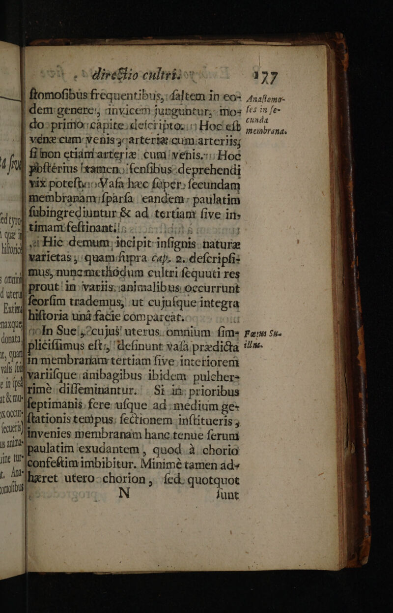 !27 ftomofibus frequentibus, faltem in eo- 4,;050- pen genere: anyicem junguntur; mos e» fe- cunda meinbrands | do: primo:capite:eícriptoc: c Hoc eft | vene'cum- venis 3carteriaicum.arteriis; | Íiinon ctiámtarteriz: cuni | venis.::: Hoc | pbftérius Fameno fenfibus:deprehendi | vix potefhaoVafachec füper: fecundam | membranam: fparfa | candem paulatim | fubingrediuntur &amp; ad. tertiam five iri: Jd timamfeftinantil; -.. 0135€ | ! hors | Hie demum ibcipit: infignis naturge t varictas jquam;/fupra cap. 2. defcripfi: gl] Bus, nune metliódum cultri fequuti res J ;e  LE -. . . ; jy Brot! in ivariis; animalibus occurrunt . Meorfim trademus, :ut cujuíque integr: Fxtiti Ju Td B M hiftoria unà facie cómparcàt. h A LO Sue! ?cujus uterus. omnium fim- Fats S&amp;- d plicifümus eft;, definunt vafa praedicta ?/»- is jin membrariam tertiam five interiorem :h prutaue dnibagibus ibidem pulcher- ms diffeminántur. Si i: prioribus 1 lleptimanis. fere ufque. ad ; medium ge- To ftationis terbpus: fectionem inftitueris ; s Invenies membranam hanc.tenue ferum jg nias paulatim e€xudantem , quod. à chorio lit lle onfeftimimbibitur. Minime tamen ad» , A bceret utero-chorion, íed.quotquot gpolbui junt ! -  4.7 AGRIS p eL Cv mete mm m ved me xs 96e qHORR X. usd eti titer E aM5 |, | 1