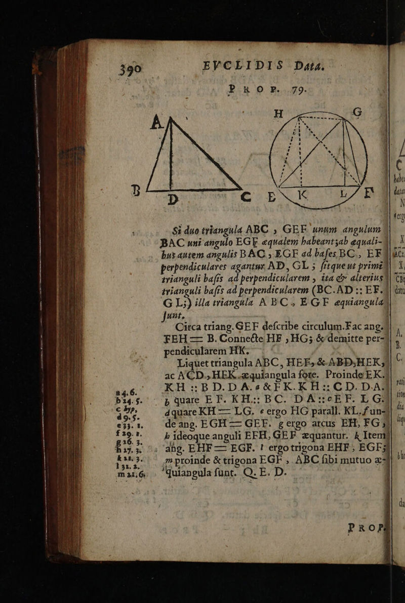 Px0»P.. 79. t I pil  unt, ! : Circa triang. GEF defcribe circulum.Fac ang.? FEH — B.ConneCte HE ; HG; &amp; demitte per-] Liquet triangula ABC, HEF, &amp;-ABD;HER;! ac ACD. HEK .&amp;quiangula fote. Proinde EK.) KH :BD.DA.&amp;FK.KH:: CD. DA. pquae EF. KH:: BC. DA::cEF. L G3 dquare KH — LG. * ergo HG parall. KL. fun de ang. EGH — GET. gergo arcus EH, FG b ideoque anguli EFH, GEF. zquantur. À Ite Quiangula funt. Q. E. D. | we o£: € 5 wh S^ *w* - ya ^a a6 O't x» (8 H 