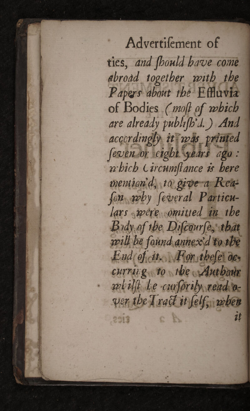 ties, and fhould have come abroad together with the of Bodies (mofi of which are tt was emnM ietmt - ance ts ;s here fon why feveral Particu¬ lars < were omitted in the B'jdy of the Difcotirfe, that End of it. eie oc*