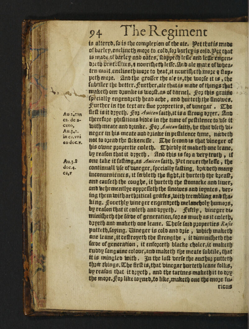 is altcrcb* To is f fte complrr&on of the ale. f^ttfaftemaD* of barlcpsettdinet& more to colo,fo; barfcp is celD.f2et r&at to maoi of barley ano cates, HoppeM) Ictfe anfc Icffe engen* bjctSb StoriffitirM noerttfeetb IcCTc.artC ale mate oftopca# ten malt enchnetb utc;e to beat,tt ncuriftjCttj more t Hop# petb more. 8no tbe groScr tlje ale to,tbe too;fe tt to, tbe t fubttler tlje better, jTnrtfecr,ate that is maoe of things *bal > * ^ maketb one o;ttnbe is teorft ,as of Darnel, Jfo; this grain* fp^eiallp engenorctb tjeat> ac&c, ano burtetbibe fittoto^o. irortber In t&c text arc Hue properties, of btnegar ♦ Me Au %<!in flrft ie it D;petb> jfo; Amce» faitiMt is a Grong Bjprr, 8no ci. de a- ttjerc fo;e pbifitions biote in ttte time of pcflitcncc to bfe it ecto, toltb meatc ano Ojtnkc. jfo; Jute™ faitlj, tie that bi, wo'v'ni nc0crinbiswcateando;mheinpcGilencetunc, nebetij *o doc.T. not to o;eaOibe GckencGe. £Ebe fee one 18 tljat Oinegcr of bis oltmc p;opertit coletb. Ebtrolp it maketb one ttane, bp reafon ttiat it ojpctb . flno this is fo; a berp trntb, tf Au.j.3 one tahe itfatting,as Amccnfa,itt), I^ct nenniijf Icffc, tbe doC.+. ronttnuall Ofe ofoincgcr.fpccialtp fatting, b;aoctbmanp ca,T tneonnentcnccs, tt fobletb tbe figbt,it bortetb ttjc b;t aff, ano caufcib tbe eougbe, it burtetb ttie ttomaeke ano liuer, ano betjementtpe oppicffetb tbe Gnoloes ano iopntcs, ter* tngtbemmitbartb;ttical grafts,mitbtremblingantlba# king. jf ourttjtp Oincgcr engrno;etb melanrbolp bumejs, bp reafon tfeat it reoletb ano Ojprttj. jftftlp, bineger ou ttiiniibetb tbe face of generation,fo; as mntb as it tmlctb. 0;petb ano mahetb one leane. SLbefe fate p;operties Rtfs puttetb,taping, ©inegcr is tolo ano o;ie , tobicb maketb one leane,itcettropetb tbe ttrcngtbe , itotminiibetbtbe feoe of generation, it enfo;cetb btaefee cbolcr.it maketij ruoop fangatne colour,ano make tb tbe meate (nbtile, that tt is iKtnglco toifb. 3n tbe laft berfe tbe anflbo; puttetb tb;oe tbings.Cbe firfi is,that binegar bnrtetb leane folks, bp reafon tbat ite;pctb, ano tbe tartnes maketb n to cjp tbe mo;e. jfo; like torn to, to like,mabctb one tbe mo;e fa# ricas