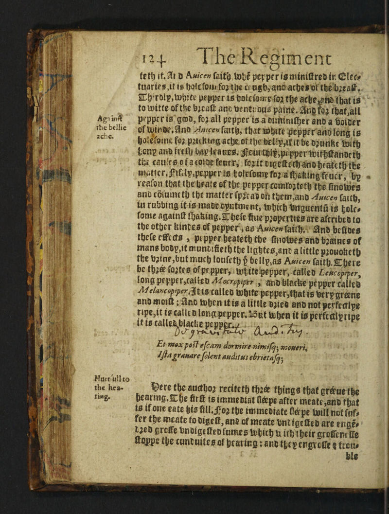 Agiinft the bellie ache. I I B BL I it; Hurtullto the hea¬ ring. i2.f The Regiment fetb if. a» d A««-« fettS} tofce pepper is miniflred ir. Giro tuaries,ifieboicfouifojtt)e cragb,anoacbesottfeeb;tatf. Scroll,toijite pepper is bolt fame fo? tfj? acfee,ane (bat is totoitte of the bjeaff ant Oentroua poinc. iinD foj iijat,all pepper is gmo, foj all pepper is a cttitimfljer ano a bolder oftoinse.ano Awt»faith, tbatmbite peppfranblong is bolefome fo; path mg acta of ttjc bel!?,tf it be bjunfet toitb 6on? ano (reft; bapleaces. ifeurtji j,pf ppcrtciffjffanbctlj tbi caufrsofaeotocfener, fo;utret&cfbanDbeatctb tbe matter,5rifa?,pepper is fcolefomefoj afljafeingfeuer, b? reafsn teat tljrUeate of tljc pepper ecmrojtefb tbe finotoes ans eomine tb tbe matter fp?ca# or tijetn,ano Autcen fattb, in rubbing it is madeointment, toljtcb bnguentu is bole, fomeagaintf tljabing.STbefcfiuep’opertiesare aferibcoto tbc other binces of pepper, as Aw uiity 3ne befioes tbcie effects , pt pper beatetb tbe finotoes and b^aines of mans bodp.it muntifietb tbe ltB|fts,ant a little pjouobetb tfce bjine,but much toufett, {5 bellans Amet» fattb.Ebeie be tbp® fo;te 0 of pr pper, totiteipspper, calico Li»cnmrt longpepper,ealieD/i/«-r^rr , anb blaelte pepper tailed McUr.coj,p'r%% is called tobtfe pepper,that is berp grane anomoitt; 9r.c tol;cn it is a little bjied and not pcefcnlpe rtpe,it is talli d long pepper, lout tobtn it is perfects ripe woxposl efcam dormire uimffqymoueru Ijlagrmar efoUnt auditus ebriet afq^ fbc austboj recifetb tbi* things tbaf grtfrue tbe pearmg.SEbe firft is imntediat fieepe after meatc ,anb that ts tf one eatc bis ftll.J^oj tbe immediate Cape tout notfnfe rer tbe meate to OigcCt, and of mtafe bnt igc (fed are enge. t;ed greffe bnoigelfeo fumes to tub ti itb tbeir groffcm tTe uojtpe tbe cuntmtcs of bearing; and fbesengrtirtgfrou. We