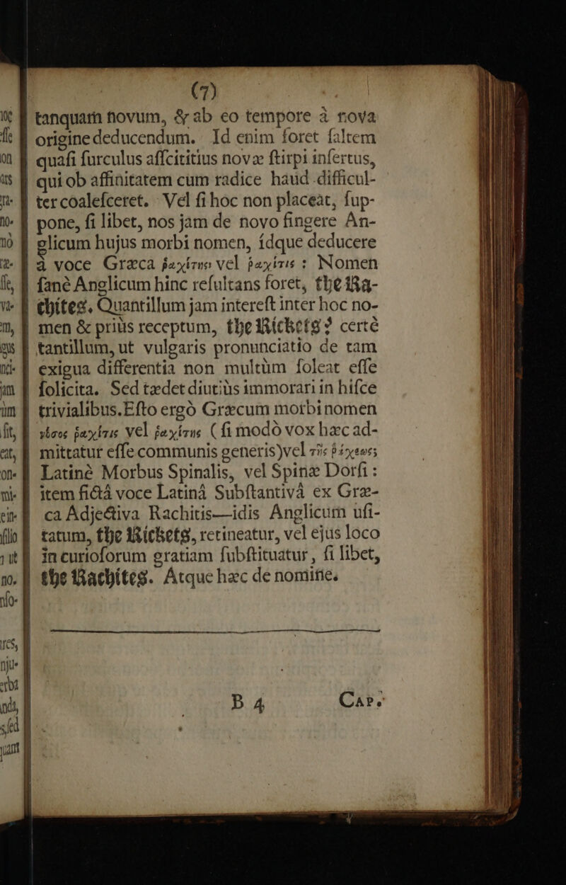 m Qm fit, elt, oft mi. 1l fio. (7) quafi furculus affcititius novze ftirpi infertus, qui ob affinitatem cum radice haud difficul- à voce Graca jayírio vel jaxízis : Nomen exigua differentia non multum foleat effe vicos pay laus vel fjayicus ( fi modó vox hzc ad- ca Adje&amp;iva Rachitis—idis Anglicum ufi- tatum, ffe fRichetg, retineatur, vel ejus loco t6e Aacbíteg. Atque hac de nomifie.