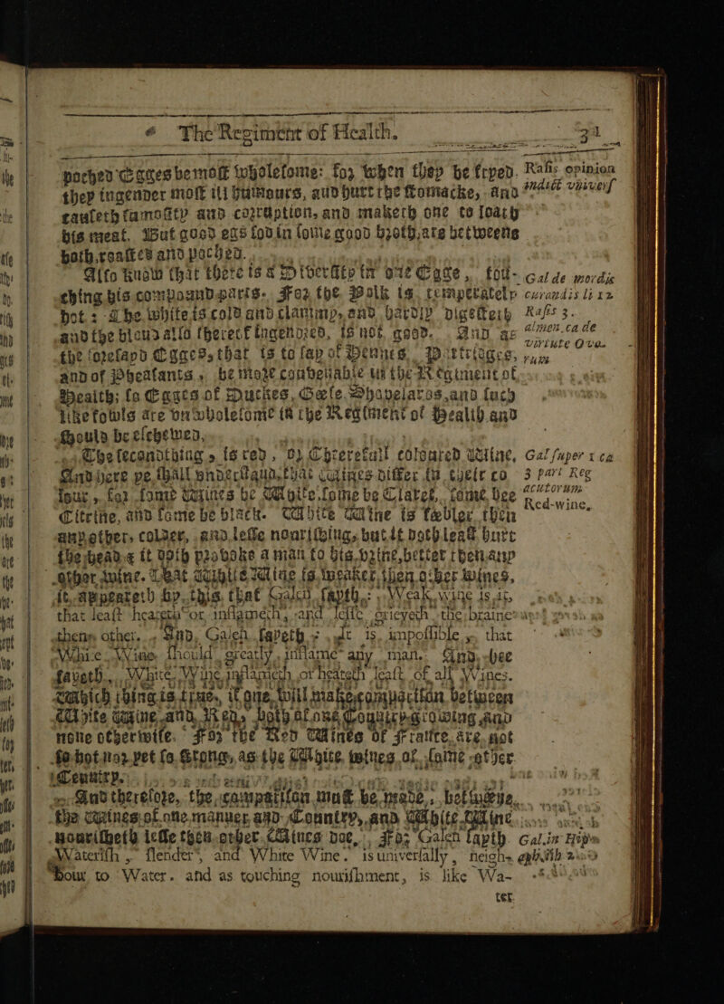 $ the Regiment of Health. s i ya 4 © hn adio TA ft om es T m Fia —————— — RN — ae — —— bte Cs es emolft tugolefome: f03 tober hep be ifo. Rafis evinion ibe Dore molt ili putimeurs, audhurt rhe ftonacke, ana PME viivef gaufetb tamoGt» ad cagraption, and maketh one to loary bís teat. ut goed ets fon tn lolite good botf;ate betweens batb.roattc? ano pocfea. Gto Kua (hat there i$ 3: t5 toet (itp t d o1 £429, fou- “ching bis comBoagnugüri$-. Faz toe po is WEE Gal de mordis curandis lt 12 bot : 4 be white i9 cole aio Hand env Dardly pigsiteit cin ae 15:05 Aut ac LIP. ca de guo te blona at(3 (Becect Ingeltbieb, 16 nob qao. AND ae PIS the foreland C gac9. tbat ts to fap of ofiDennce,. 12: Un M anpofj?b5cafants , be more conbgliabi € us tbe Regiment of Heaith; fo (Cauca of zpuches, Dae Shavelatssanod fuc) tikefowls are on wholelome (R rhe Regiment of fbrali) ano Should bc eícbetuen, Che lecondthing » I6 ce» , 9) Eyeretull coloured Ua tire, ^ 9i We Gal fuper 1 cà Cn DE pe. hall pnoectlaua, tuat Cuttwes Differ ti tyetr co four , fo) fom? taqines bc Clpite Lome be Claret, tame Dee 3 pari Reg achrorum Red-wine, Citrine, aid fame be black. QU bite Utne (s febler then another, colaer, and tefle nonriibing, butit both lead bur fhe head. « tt 09íp prsboke a man to bta brine better tbenanp qiue é7dltae (9.1ue AREE, JMie.o: Ber iui nes, At SRpAM gt by..this, that Galci faptü,; SN. tha Wie Js ic, that leaf? heazet“or inflamech, and Ice. Oricyeih the une E thene other. , Sn, Galen ath,» dt is i npoffible eu .« WMhie Wine. fhovld greatly, iiflame: any mane Ong Pis favetb., Witte. vy ins, saplagich, ot heateth raft of, alt Wines. CR Sicb ibingis. ipto» it aue, Toll salo ort nactton betipcen Gite quine and, RK iens. bot. TENCUMEAN Gidiwing AnD oue otberivite. © f» the Red Odiinég of jf ratíte, &amp;rg. mot 40. bot.ito? pet fo &amp;tpnes asthe Hue teitcs. of. [pim . at! er Gus therefore, “the. camparitan. mut be pave. bot uj. ‘the wmings of one. manuer ad Country, and GI b ite f Linc... youritheth icffe tocn.orber.Chttnes Dot, , dts Galen apt. Gal.in L^ and White Wine. is univerfa wr heighs i 2 ahd as touching nourfhment, js like Wa- £840: ter. bout to Water.