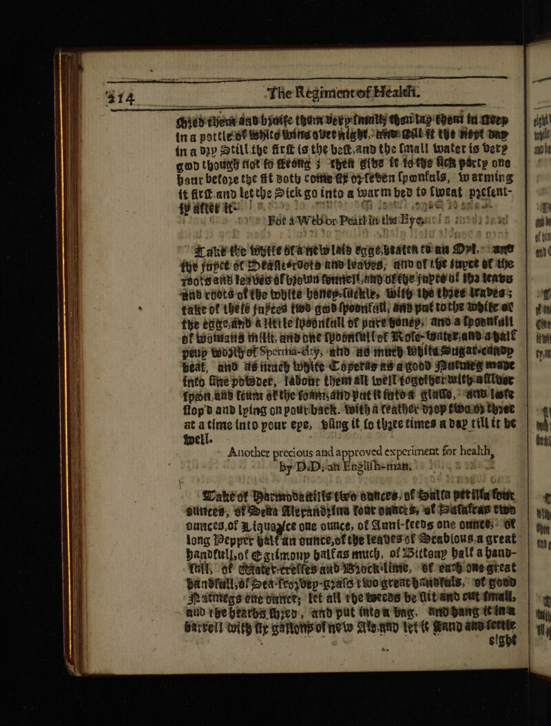 MÀ BÀ = ee ee — -— I ps EE Fa  : e e UE. CE E | IE I E WR TEE T DE x = i ecc quee ~The Rigimentof Héaldt. Midd iow dab byatte therm Ded y tnfalis fmi lap Eben ín deep tn a porcle st iébltg Himes oer might, oie GE EE tut apt np ina ov Stültgc firs is the bott,ano the fitall tvatet (s Berp gad toute riot fo este ctbeR sies (6 tothe fich party one ware te: o (à 1307] 935€ costo 078: Bet AW: Peáilus te Byeno! 5 10701 3230 ar ake the wytle brane lw Lalo ect; práteh C. ais D»L- ant yoots ait teaves of bpolun ferte To ano uf CUe japte ol Ha lene BiB roots of the tobite banep-luchle, With the ties Wades; take of thelé juices (190 quo fpoontatl, and pat tothe tubífe ef fhe edo. deb &amp; Mette fueóritull o£ pare Bánép; anda [poenfall péup t6030) dt Sperrmá-diy, ahd Wd mire tebita adgabcdaDp beat, ano es iirach iuge Copetás ad qdobD Jnututea mae into Ge power, Iàloür thet att weil fogethermitpallosr Foe ANd feline al tUe fótihdiio patttlntes GIRO, Wu lets flopt and lplieg on potlt back. With à feather vyop fibus three at le into pour epe, bling it fo thace times a dap till ít be peli. ' - Another precious and approved experiment for health, : by DiD;an Enslifh+man, Cakeiot Wacirddadiits tivo entices, of ddl (a prtilfa tot eunte, of oria Mepandrtia fout ounces; ol Hatatras tton Oumnces,0f 3, iquagice one ounce, of Aunt-feeds one onihite; - OF long Pepper gatti outice,ot tUe Ieá00S of Srabious.a great handfall/af Sea-feopep-qrale two grease ysnstuls, of trono aub rye beards fco, and putfutow bag, rogant (tinm Garver! tutt fry eame ot neto Q8 Tet ang pm [7