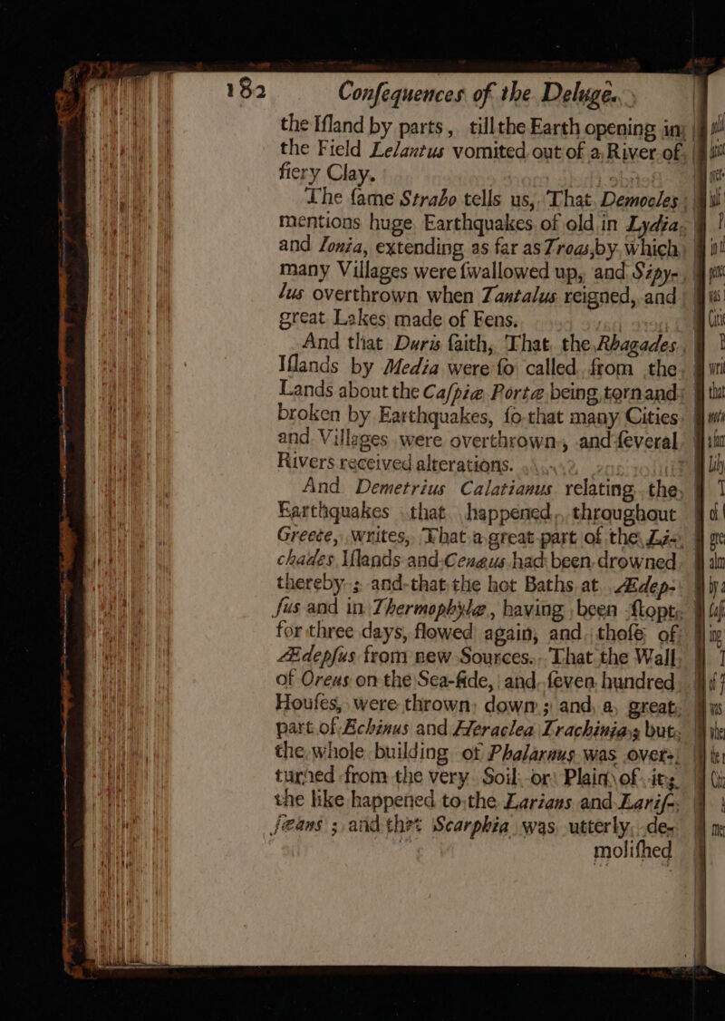 a COL te SL AEE fi &gt; Petite nae a Confequences of the Deluge. ) the Field Le/antus vomited out of a,River of fiery Clay. 3 | ha me Vue Rivers received alterations. Earthquakes that happened, throughout chades Mflands and-Cengus had: been, drowned thereby; and-thatthe hot Baths. at LE de p- AE depfus from new Sources. -That the Wall. Houfes, were thrown; dowm; and, a, great, molifhed